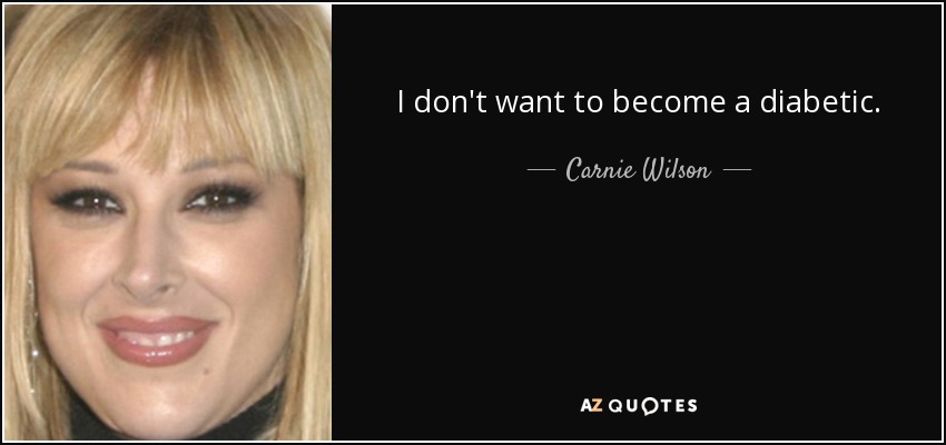 I don't want to become a diabetic. - Carnie Wilson