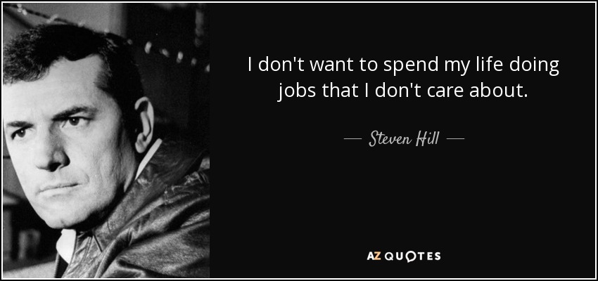 I don't want to spend my life doing jobs that I don't care about. - Steven Hill