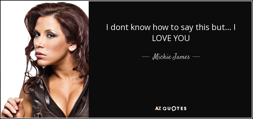 I dont know how to say this but... I LOVE YOU - Mickie James