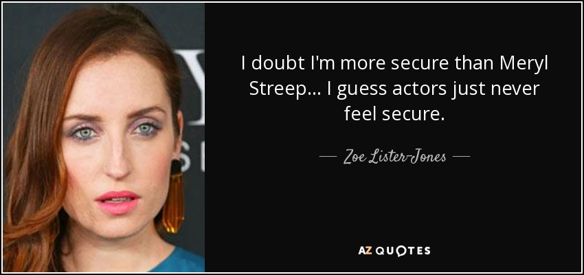 Zoe Lister-Jones quote: I doubt I'm more secure than Meryl Streep... I ...