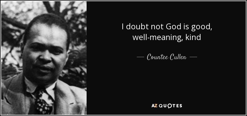 I doubt not God is good, well-meaning, kind - Countee Cullen