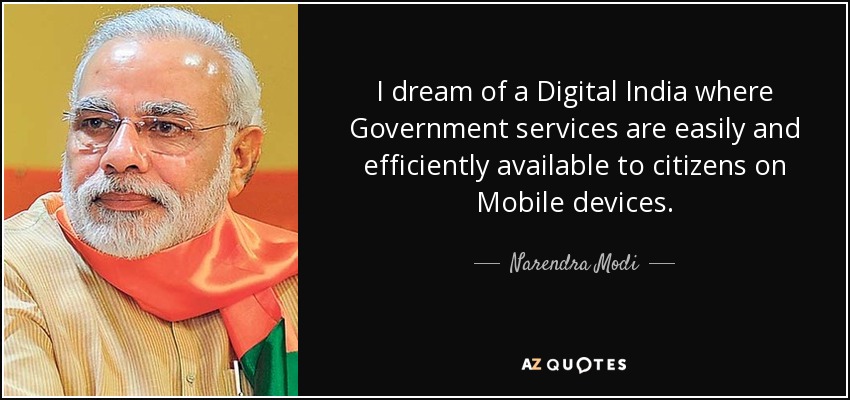 I dream of a Digital India where Government services are easily and efficiently available to citizens on Mobile devices. - Narendra Modi