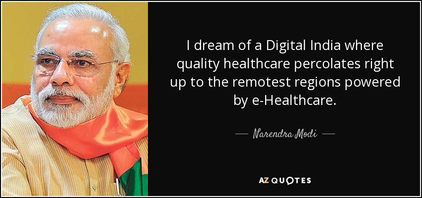 I dream of a Digital India where quality healthcare percolates right up to the remotest regions powered by e-Healthcare. - Narendra Modi