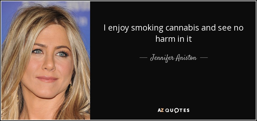 I enjoy smoking cannabis and see no harm in it - Jennifer Aniston