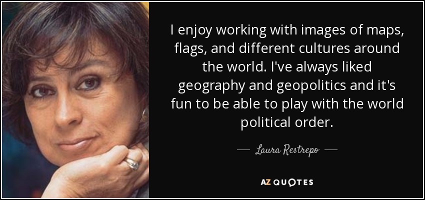 I enjoy working with images of maps, flags, and different cultures around the world. I've always liked geography and geopolitics and it's fun to be able to play with the world political order. - Laura Restrepo