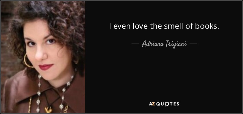 I even love the smell of books. - Adriana Trigiani