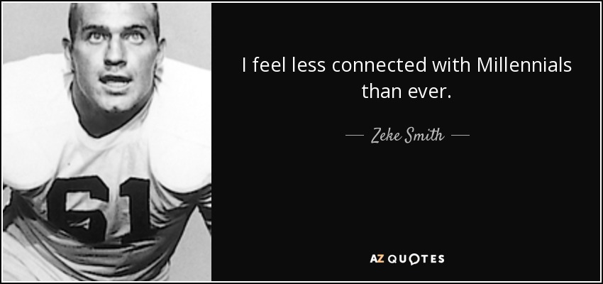 I feel less connected with Millennials than ever. - Zeke Smith