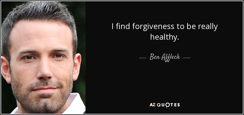 I find forgiveness to be really healthy. - Ben Affleck