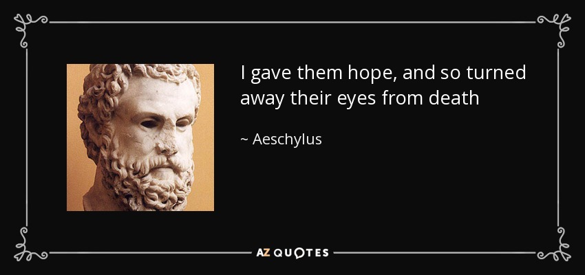 I gave them hope, and so turned away their eyes from death - Aeschylus