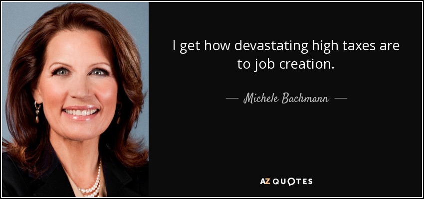 I get how devastating high taxes are to job creation. - Michele Bachmann