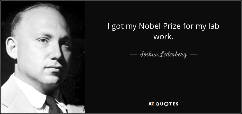 I got my Nobel Prize for my lab work. - Joshua Lederberg