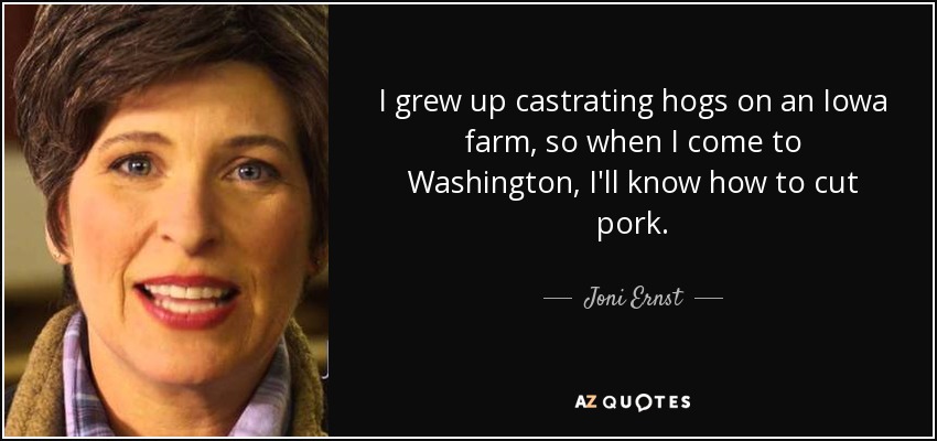 quote-i-grew-up-castrating-hogs-on-an-iowa-farm-so-when-i-come-to-washington-i-ll-know-how-joni-ernst-83-15-43.jpg