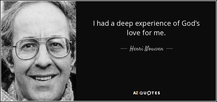 I had a deep experience of God's love for me. - Henri Nouwen