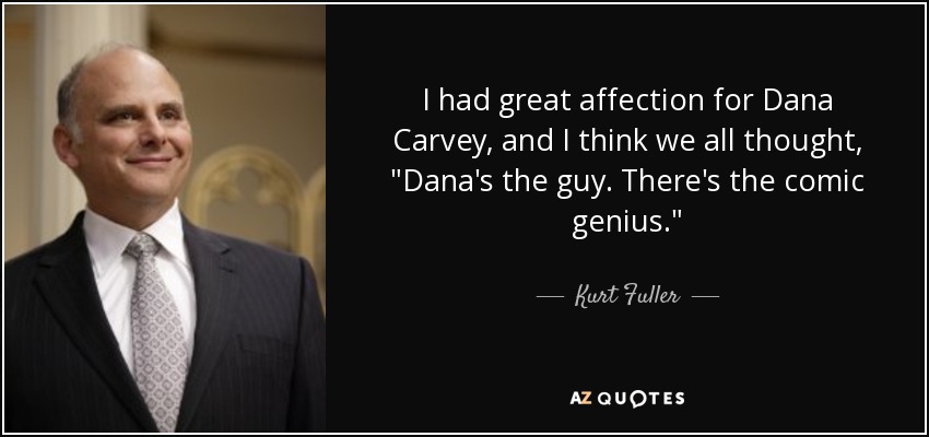 I had great affection for Dana Carvey, and I think we all thought, 