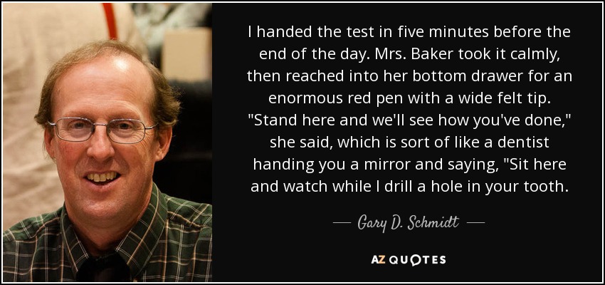https://www.azquotes.com/picture-quotes/quote-i-handed-the-test-in-five-minutes-before-the-end-of-the-day-mrs-baker-took-it-calmly-gary-d-schmidt-41-85-60.jpg