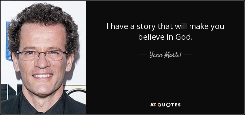 I have a story that will make you believe in God. - Yann Martel