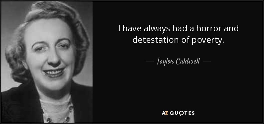 I have always had a horror and detestation of poverty. - Taylor Caldwell