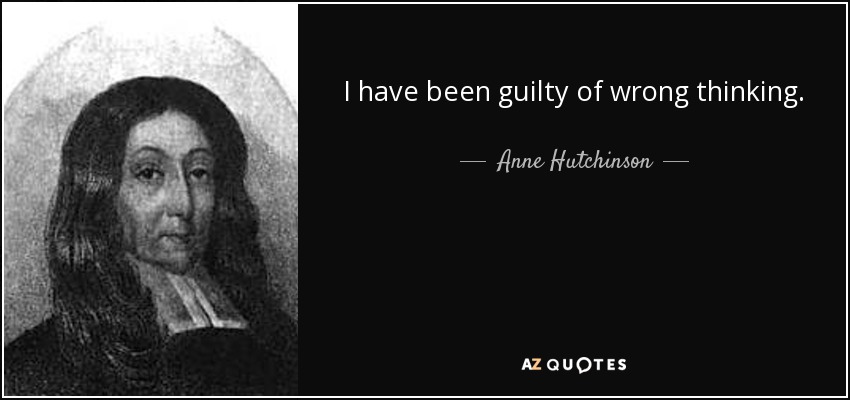 I have been guilty of wrong thinking. - Anne Hutchinson