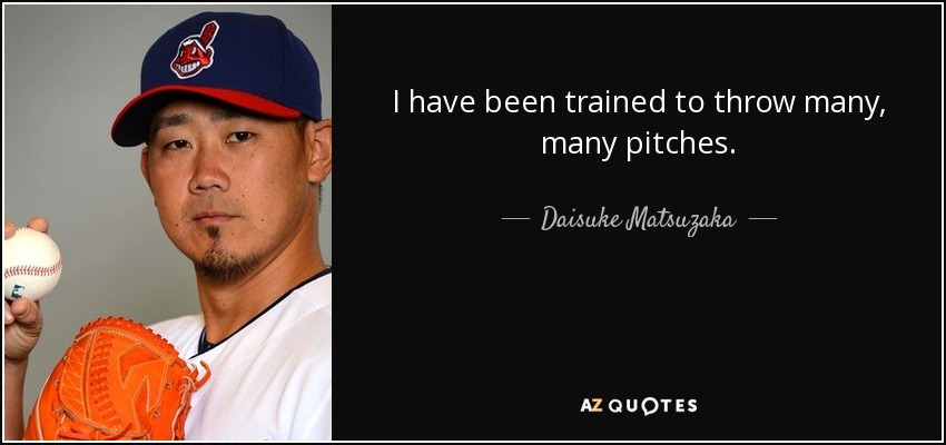 I have been trained to throw many, many pitches. - Daisuke Matsuzaka