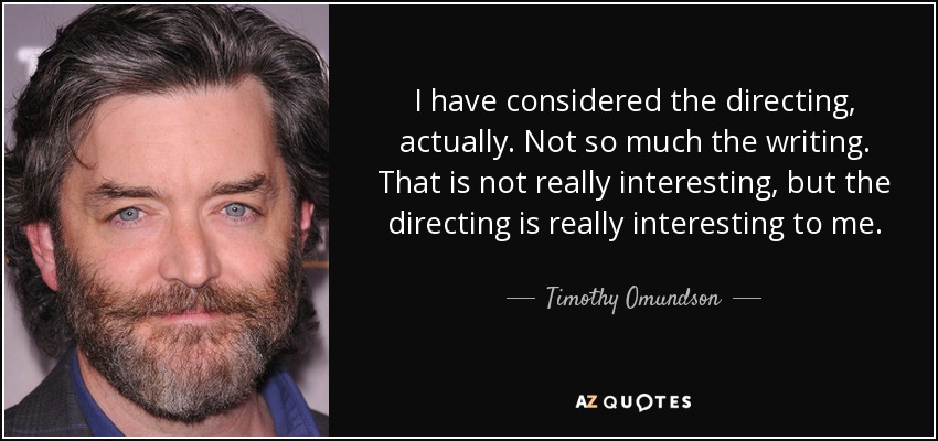 I have considered the directing, actually. Not so much the writing. That is not really interesting, but the directing is really interesting to me. - Timothy Omundson