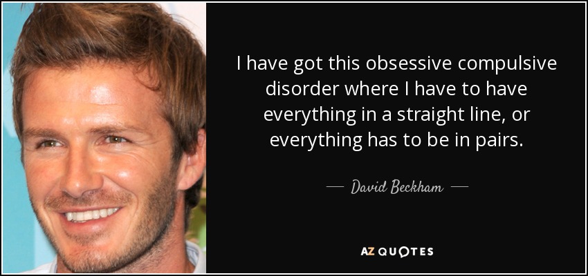 As a fellow OCD sufferer, here's my advice to David Beckham