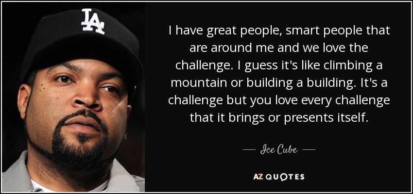 debitor skat Ensomhed Ice Cube quote: I have great people, smart people that are around me...