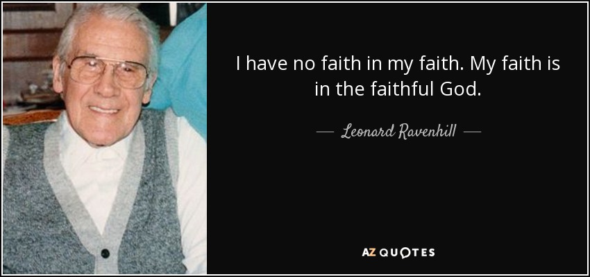 Leonard Ravenhill Quote I Have No Faith In My Faith My Faith Is 