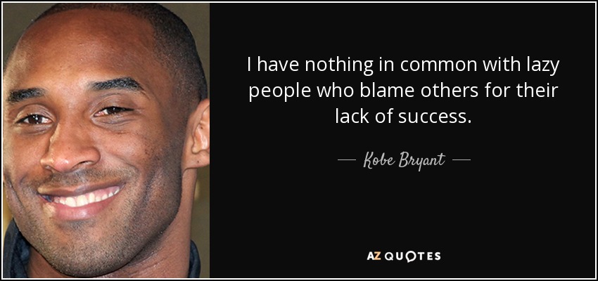 Kobe Bryant quote: I have nothing in common with lazy people who blame...