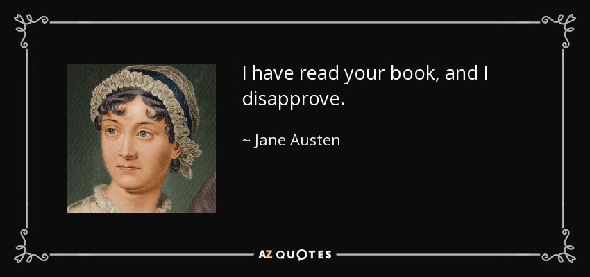 I have read your book, and I disapprove. - Jane Austen