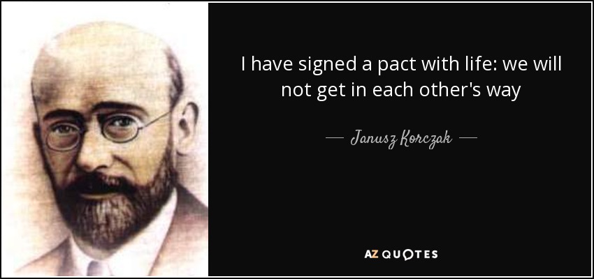 I have signed a pact with life: we will not get in each other's way - Janusz Korczak