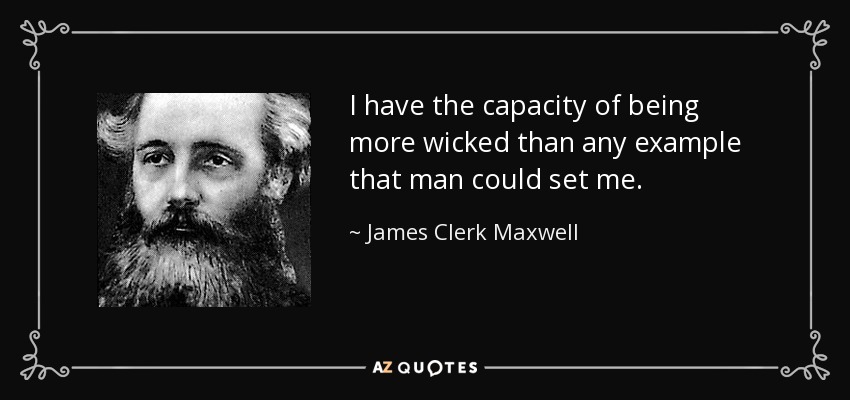 I have the capacity of being more wicked than any example that man could set me. - James Clerk Maxwell