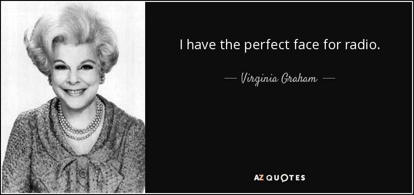 I have the perfect face for radio. - Virginia Graham