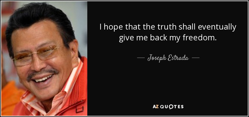 I hope that the truth shall eventually give me back my freedom. - Joseph Estrada