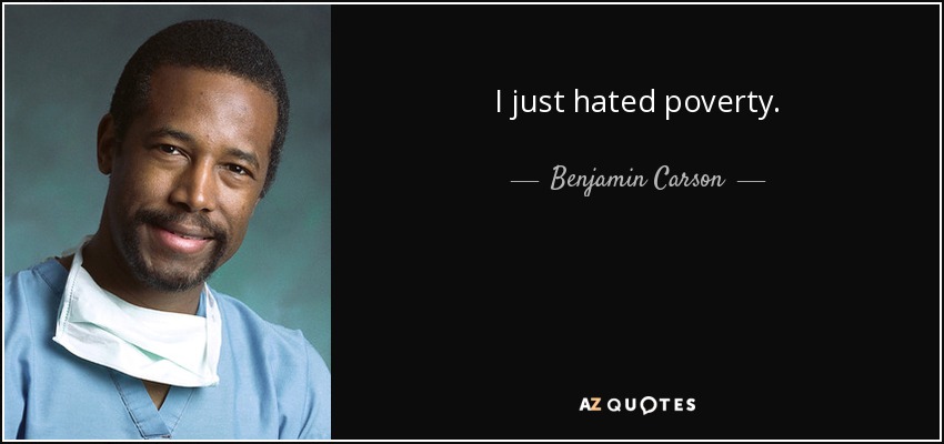 I just hated poverty. - Benjamin Carson
