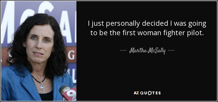 I just personally decided I was going to be the first woman fighter pilot. - Martha McSally