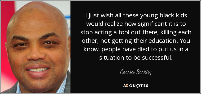 Charles Barkley quote: I just wish all these young black kids would  realize