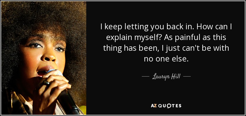 Lauryn Hill Quote I Keep Letting You Back In How Can I Explain