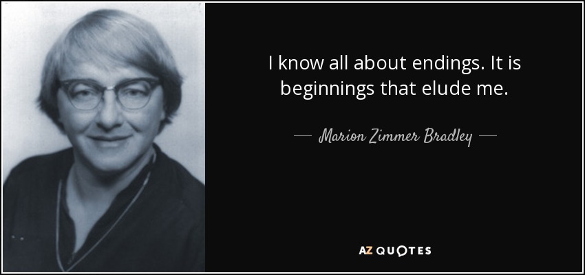 I know all about endings. It is beginnings that elude me. - Marion Zimmer Bradley