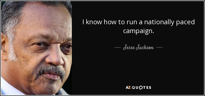 I know how to run a nationally paced campaign. - Jesse Jackson