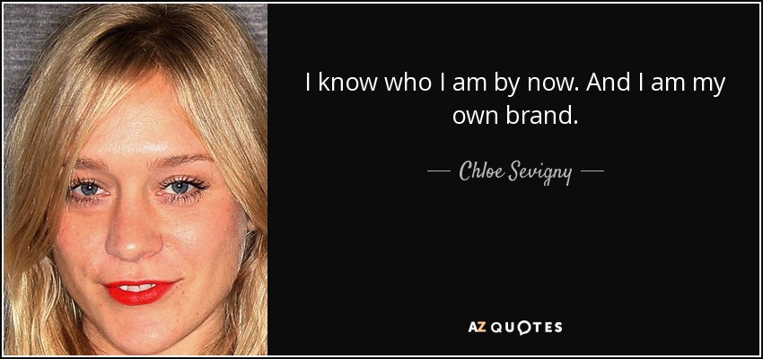 I know who I am by now. And I am my own brand. - Chloe Sevigny