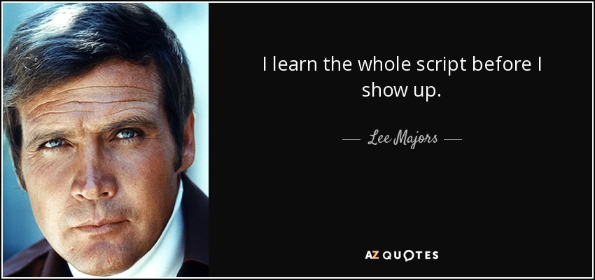 I learn the whole script before I show up. - Lee Majors