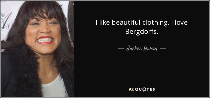 I like beautiful clothing. I love Bergdorfs. - Jackee Harry