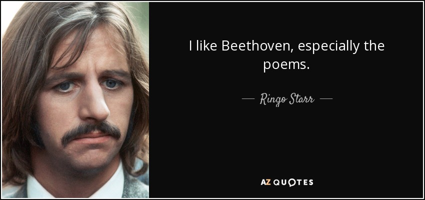I like Beethoven, especially the poems. - Ringo Starr