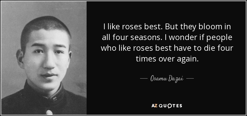 Osamu Dazai Quote I Like Roses Best But They Bloom In All Four   Quote I Like Roses Best But They Bloom In All Four Seasons I Wonder If People Who Like Roses Osamu Dazai 42 98 82 