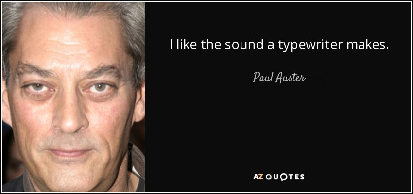 I like the sound a typewriter makes. - Paul Auster