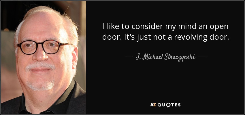 I like to consider my mind an open door. It's just not a revolving door. - J. Michael Straczynski