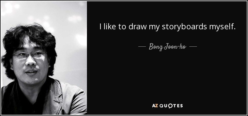 I like to draw my storyboards myself. - Bong Joon-ho