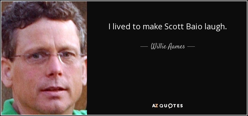 I lived to make Scott Baio laugh. - Willie Aames