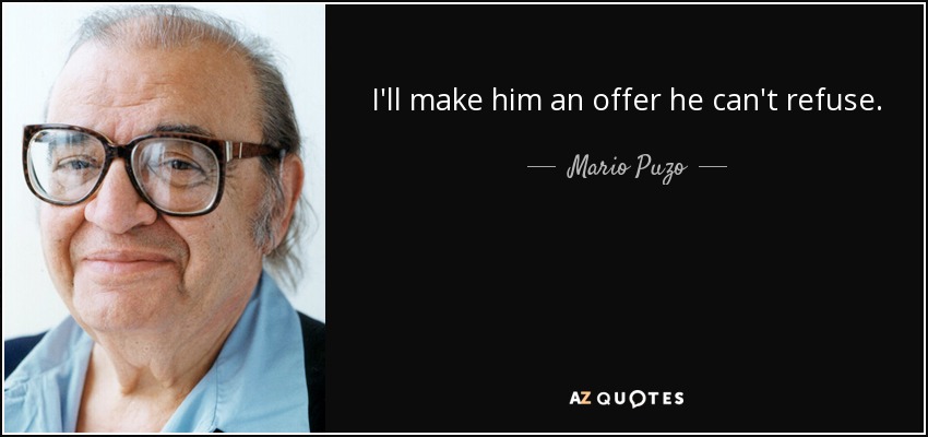 I'll make him an offer he can't refuse. - Mario Puzo