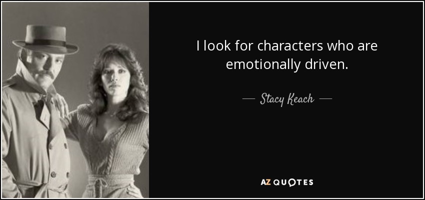 I look for characters who are emotionally driven. - Stacy Keach